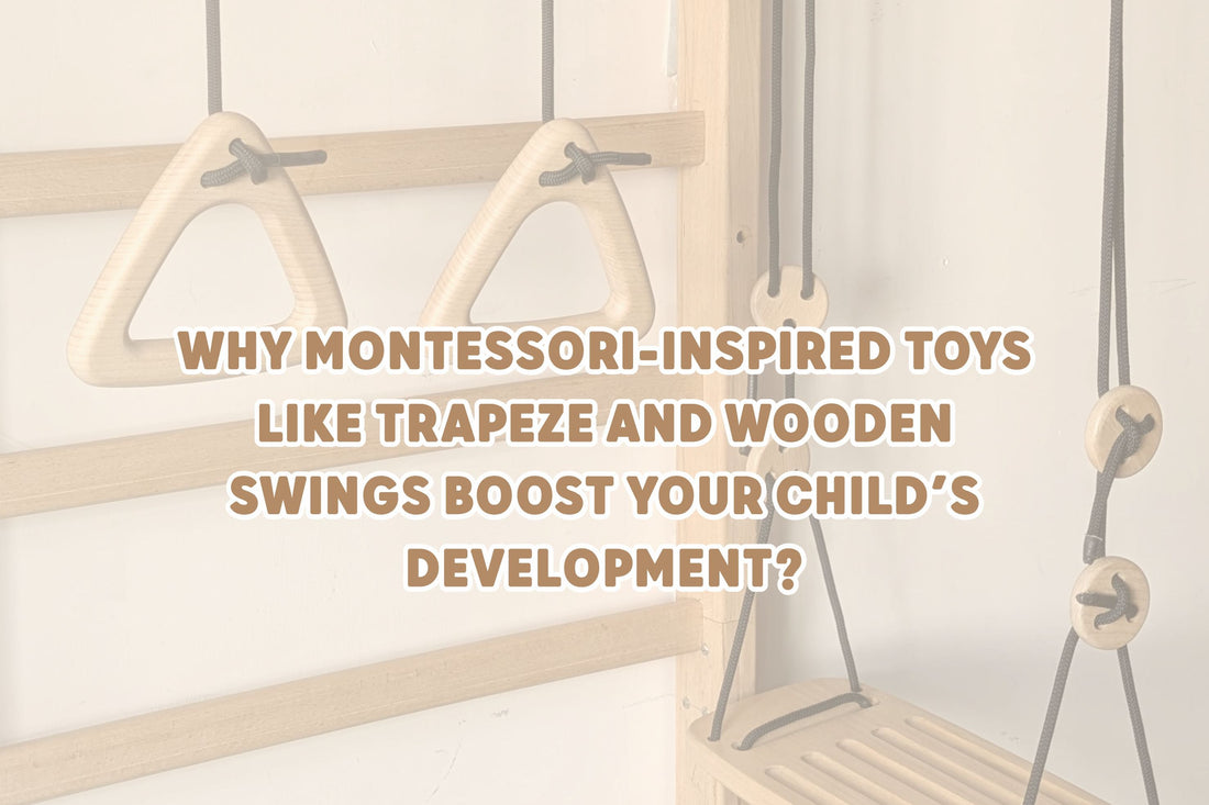 Why Montessori-Inspired Toys Like Trapeze and Wooden Swings Boost Your Child’s Development