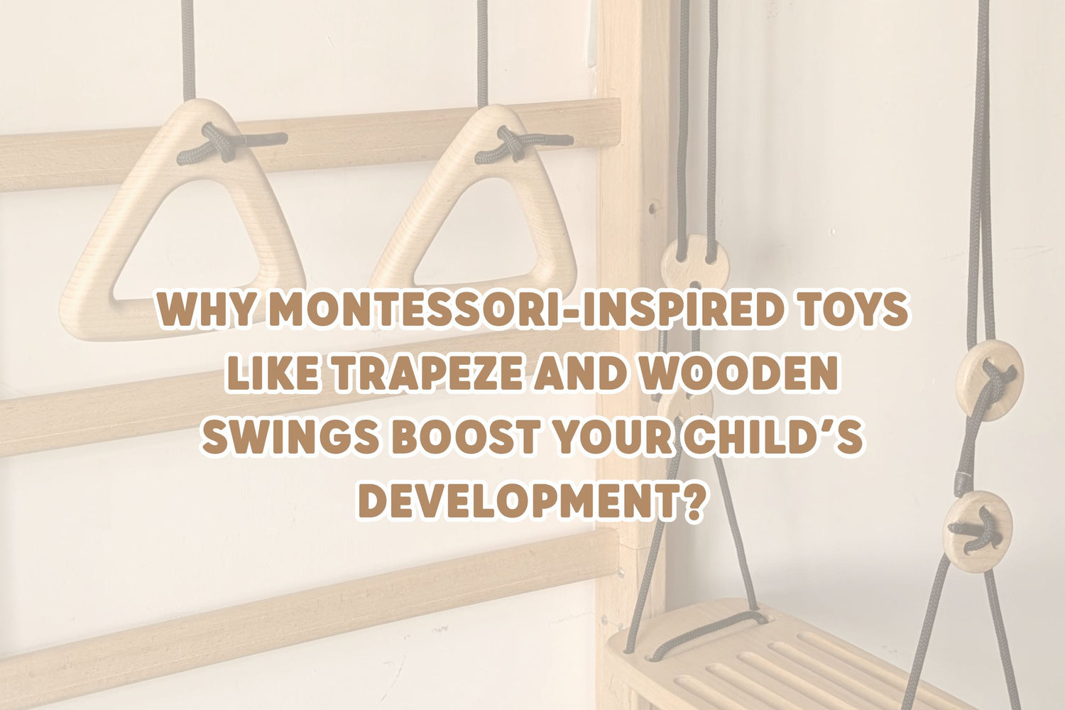 Why Montessori-Inspired Toys Like Trapeze and Wooden Swings Boost Your Child’s Development